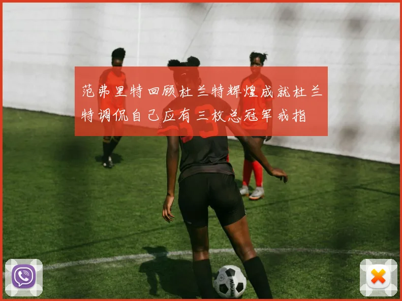 范弗里特回顾杜兰特辉煌成就杜兰特调侃自己应有三枚总冠军戒指